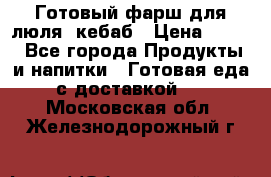 Готовый фарш для люля- кебаб › Цена ­ 380 - Все города Продукты и напитки » Готовая еда с доставкой   . Московская обл.,Железнодорожный г.